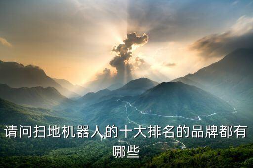 洗地機器人十大排名，請問掃地機器人的十大排名的品牌都有哪些