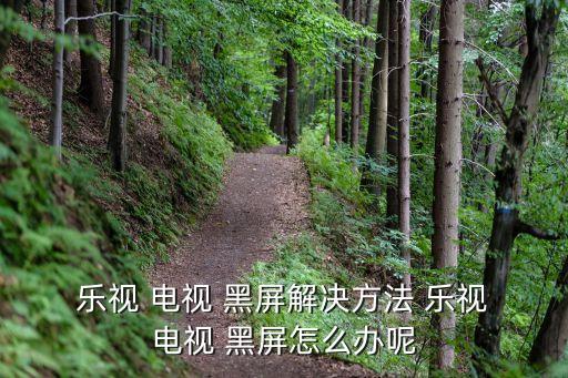 樂視電視 自動(dòng)黑屏怎么回事,樂視電視常見問題