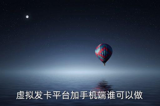 虛擬發(fā)卡平臺(tái)加手機(jī)端誰可以做
