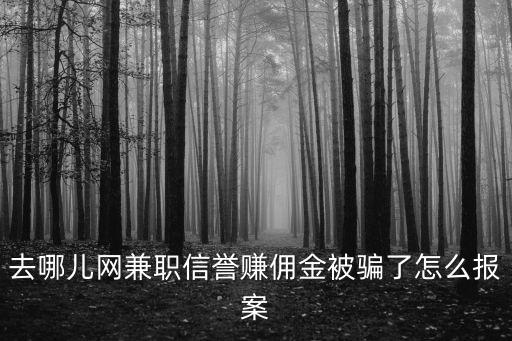 去哪兒網(wǎng)兼職信譽(yù)賺傭金被騙了怎么報案
