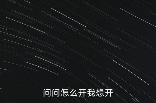 問問怎么開我想開