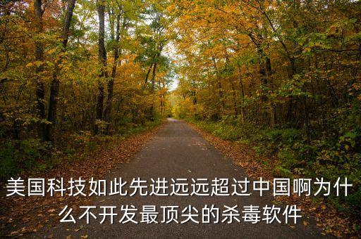 美國科技如此先進遠(yuǎn)遠(yuǎn)超過中國啊為什么不開發(fā)最頂尖的殺毒軟件