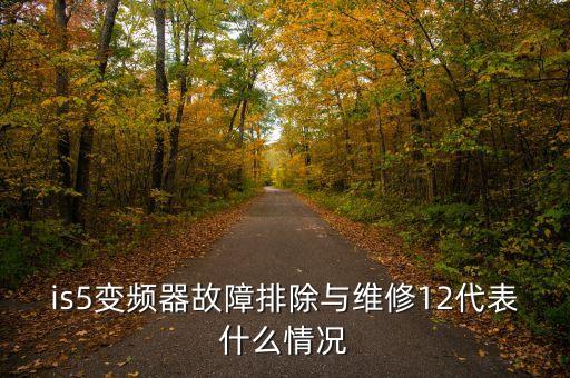 變頻器故障診斷與維修，is5變頻器故障排除與維修12代表什么情況