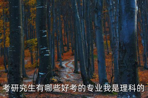 考研究生有哪些好考的專業(yè)我是理科的