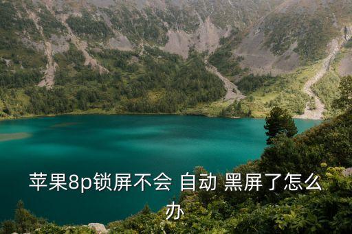 蘋果8p鎖屏不會 自動 黑屏了怎么辦
