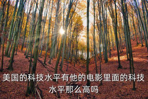 美國的科技水平有他的電影里面的科技水平那么高嗎