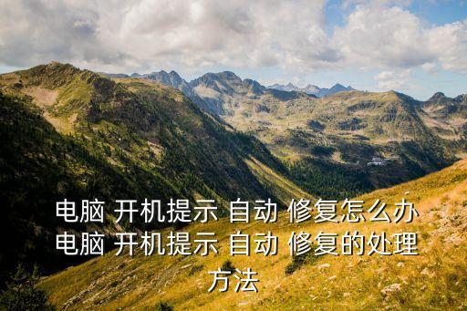  電腦 開機提示 自動 修復(fù)怎么辦 電腦 開機提示 自動 修復(fù)的處理方法