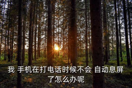 我 手機在打電話時候不會 自動息屏了怎么辦呢