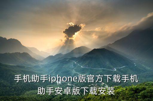 手機助手iphone版官方下載手機助手安卓版下載安裝