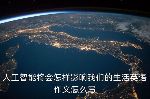 人工智能將會怎樣影響我們的生活英語作文怎么寫