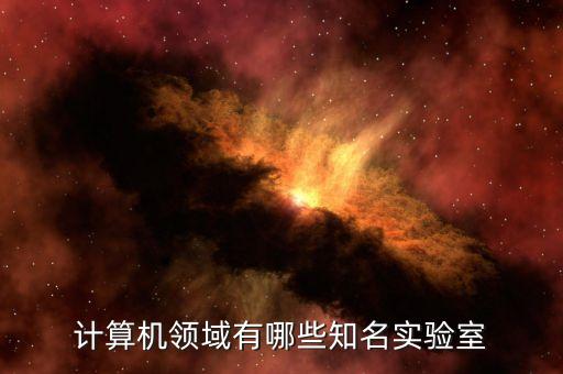 計算機(jī)領(lǐng)域有哪些知名實驗室