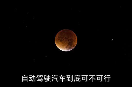 自動(dòng)駕駛汽車到底可不可行