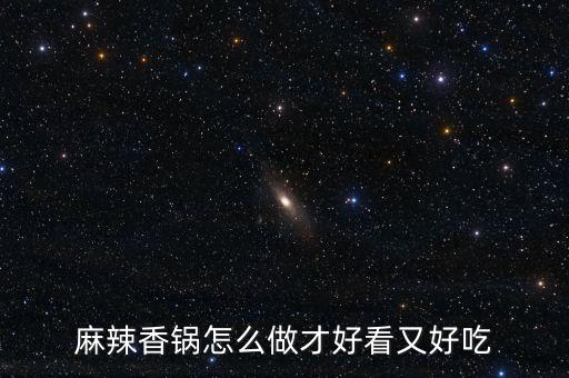 麻辣香鍋怎么做才好看又好吃