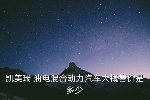 凱美瑞 油電混合動力汽車大概售價是多少