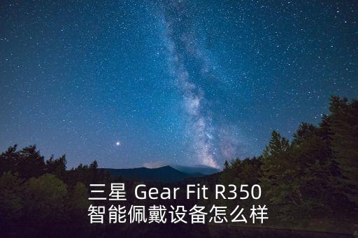 三星 Gear Fit R350 智能佩戴設(shè)備怎么樣