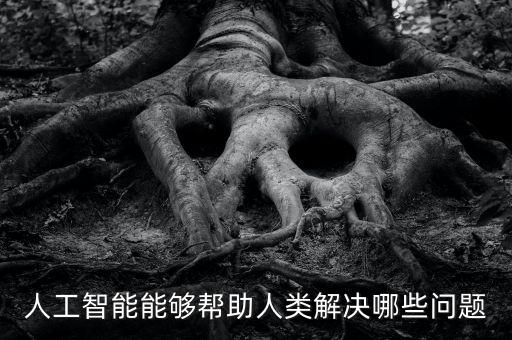 人工智能能夠幫助人類(lèi)解決哪些問(wèn)題