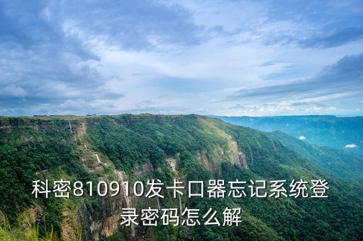 科密810910發(fā)卡口器忘記系統(tǒng)登錄密碼怎么解