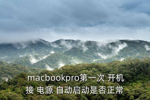  macbookpro第一次 開(kāi)機(jī)接 電源 自動(dòng)啟動(dòng)是否正常