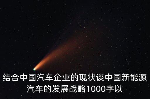 結(jié)合中國汽車企業(yè)的現(xiàn)狀談中國新能源汽車的發(fā)展戰(zhàn)略1000字以