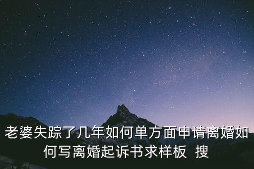 老婆失蹤了幾年如何單方面申請(qǐng)離婚如何寫離婚起訴書求樣板  搜