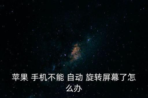 蘋果 手機(jī)不能 自動 旋轉(zhuǎn)屏幕了怎么辦