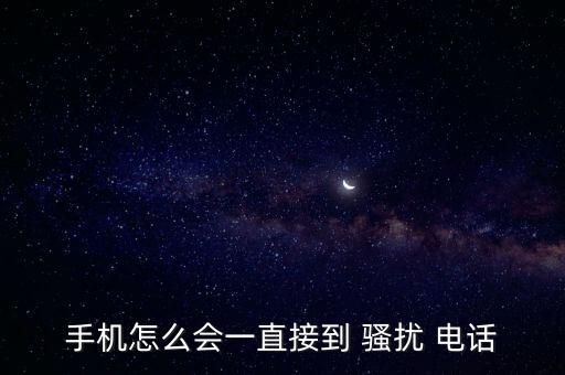 手機怎么會一直接到 騷擾 電話
