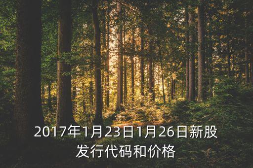 2017年1月23日1月26日新股發(fā)行代碼和價(jià)格