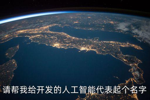 請幫我給開發(fā)的人工智能代表起個名字