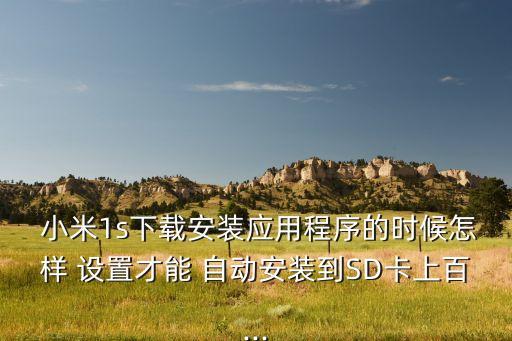  小米1s下載安裝應(yīng)用程序的時候怎樣 設(shè)置才能 自動安裝到SD卡上百...