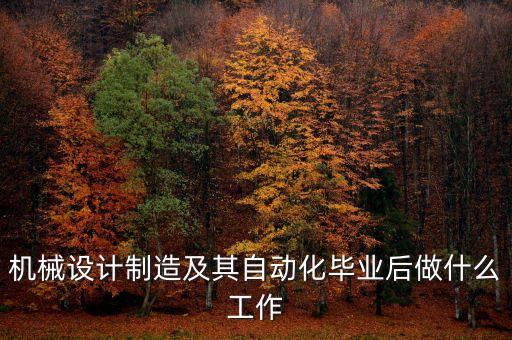 機械設(shè)計制造及其自動化畢業(yè)后做什么工作