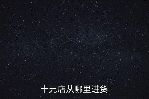 十元店從哪里進貨