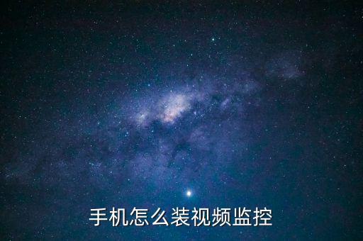 手機(jī)怎么裝視頻監(jiān)控