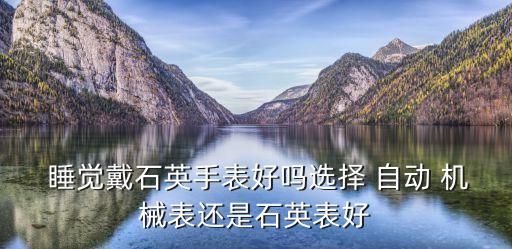 睡覺(jué)帶自動(dòng)機(jī)械表,睡覺(jué)時(shí)間變長(zhǎng)什么時(shí)候該戴什么表?