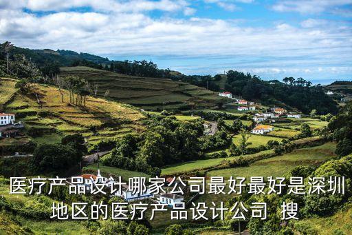醫(yī)療產(chǎn)品設(shè)計(jì)哪家公司最好最好是深圳地區(qū)的醫(yī)療產(chǎn)品設(shè)計(jì)公司  搜