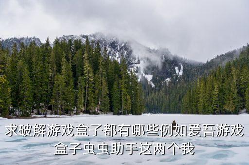 求破解游戲盒子都有哪些例如愛吾游戲盒子蟲蟲助手這兩個我