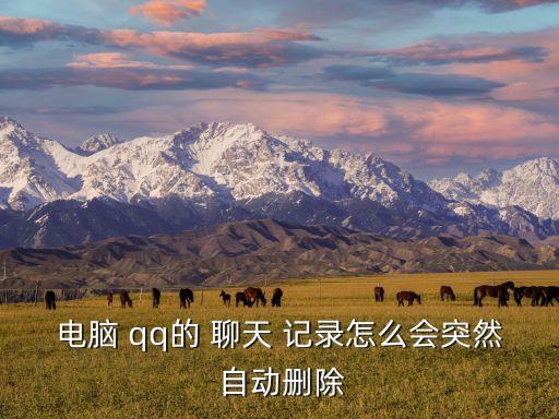 電腦 qq的 聊天 記錄怎么會突然 自動刪除