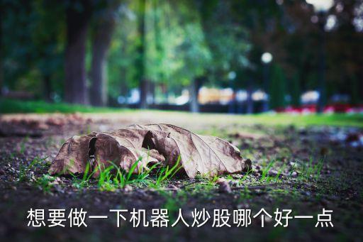 想要做一下機器人炒股哪個好一點