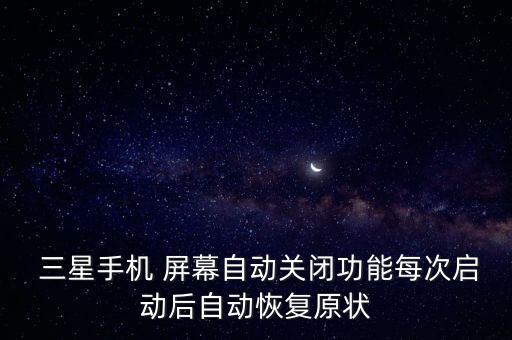  三星手機(jī) 屏幕自動(dòng)關(guān)閉功能每次啟動(dòng)后自動(dòng)恢復(fù)原狀