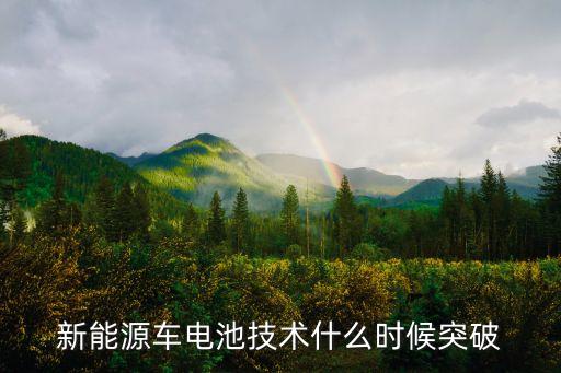 新能源車電池技術(shù)什么時(shí)候突破