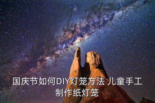 國(guó)慶節(jié)如何DIY燈籠方法 兒童手工制作紙燈籠