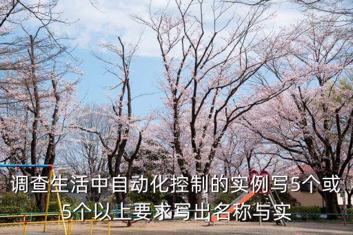 簡(jiǎn)易自動(dòng)化改善案例，調(diào)查生活中自動(dòng)化控制的實(shí)例寫(xiě)5個(gè)或5個(gè)以上要求寫(xiě)出名稱(chēng)與實(shí)