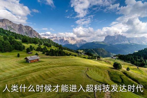 人類什么時候才能進入超科技發(fā)達時代