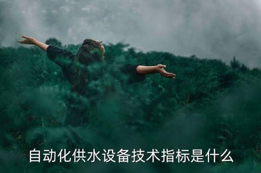 自動(dòng)化相關(guān)技術(shù)標(biāo)準(zhǔn)，自動(dòng)化供水設(shè)備技術(shù)指標(biāo)是什么