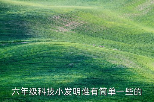 六年級(jí)科技小發(fā)明誰有簡(jiǎn)單一些的