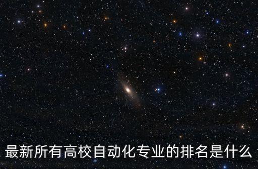 最新所有高校自動化專業(yè)的排名是什么
