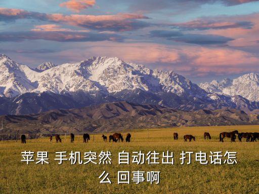 蘋果 手機突然 自動往出 打電話怎么 回事啊