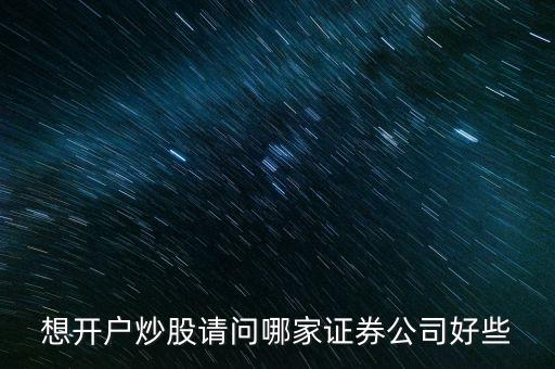想開戶炒股請問哪家證券公司好些