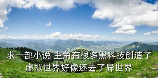 主角搞黑科技研發(fā)的小說，主角擁有黑科技系統(tǒng)的小說