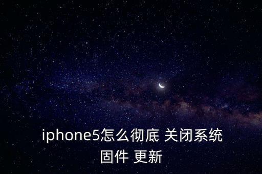  iphone5怎么徹底 關(guān)閉系統(tǒng)固件 更新
