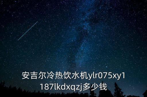 安吉爾冷熱飲水機ylr075xy1187lkdxqzj多少錢